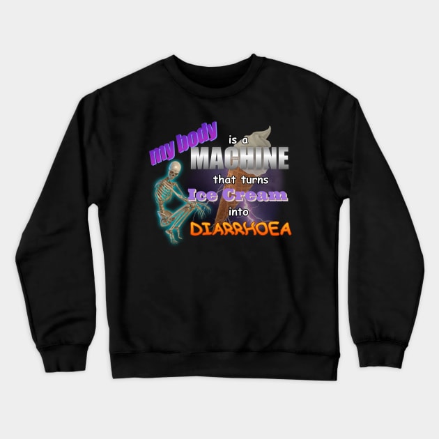 My Body Is A Machine That Turns Ice Cream Into Diarrhoea Meme Crewneck Sweatshirt by swankyswamprat